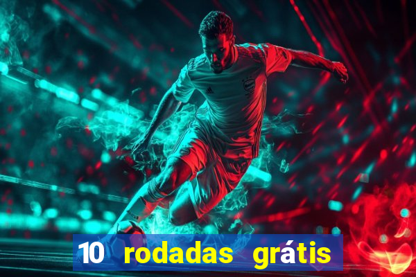 10 rodadas grátis sem depósito